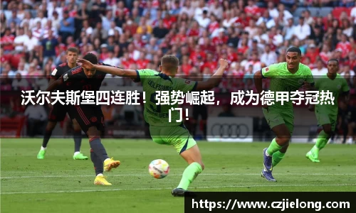 沃尔夫斯堡四连胜！强势崛起，成为德甲夺冠热门！