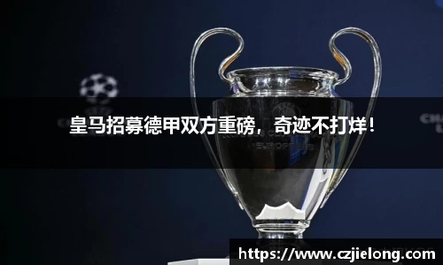 皇马招募德甲双方重磅，奇迹不打烊！