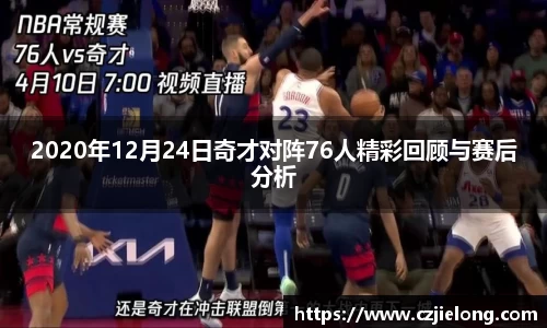 2020年12月24日奇才对阵76人精彩回顾与赛后分析