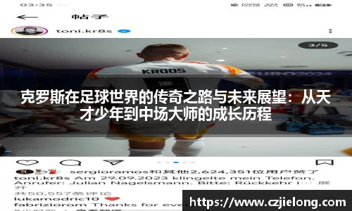 克罗斯在足球世界的传奇之路与未来展望：从天才少年到中场大师的成长历程