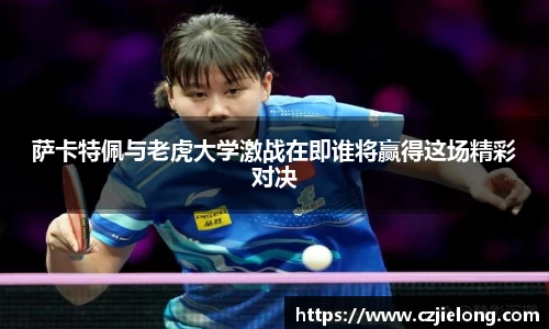 萨卡特佩与老虎大学激战在即谁将赢得这场精彩对决