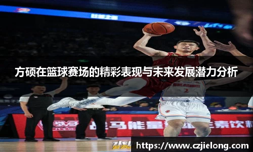 方硕在篮球赛场的精彩表现与未来发展潜力分析