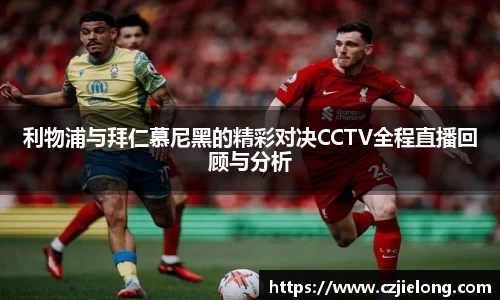 利物浦与拜仁慕尼黑的精彩对决CCTV全程直播回顾与分析