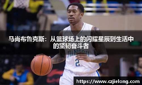 马尚布鲁克斯：从篮球场上的闪耀星辰到生活中的坚韧奋斗者